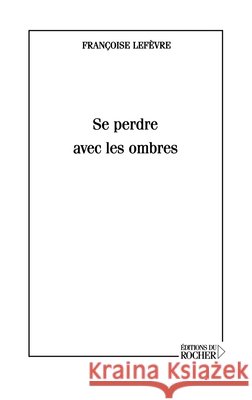 Se perdre avec les ombres Fran?oise Lef?vre 9782268051895 Editions Du Rocher