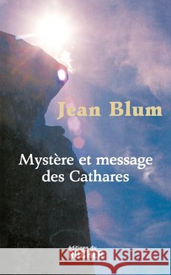 Myst?re et message des Cathares Jean Blum 9782268051994