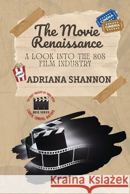 The Movie Renaissance-A Look into the 80s Film Industry: An in-depth analysis of the movie industry in the 1980s Adriana Shannon   9782285409846 PN Books
