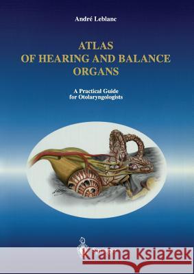 Atlas of Hearing and Balance Organs: A Practical Guide for Otolaryngologists LeBlanc, Andre 9782287596483 Springer