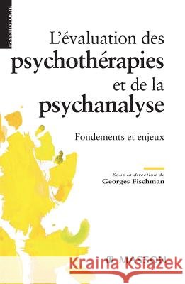 L'?valuation des psychoth?rapies et de la psychanalyse: Fondements et enjeux Georges Fischman Roland Gori Philippe Grosbois 9782294083372