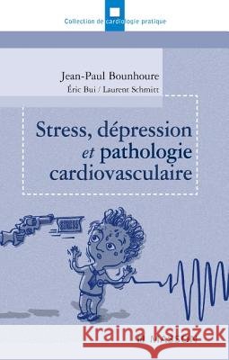 Stress, d?pression et pathologie cardiovasculaire Jean-Paul Bounhoure Eric Bui Laurent Schmitt 9782294708343 Elsevier Masson