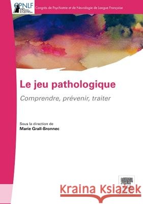 Le jeu pathologique: Comprendre-Pr?venir-Traiter Marie Grall-Bronnec 9782294726712