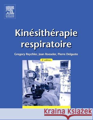 Kinésithérapie respiratoire Reychler, Gregory, Delguste, Pierre, Roeseler, Jean 9782294740381