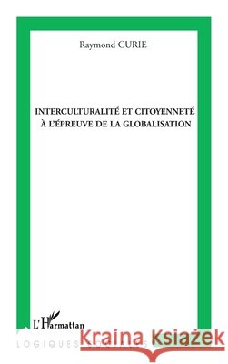 Interculturalit? et citoyennet? ? l'?preuve de la globalisation Raymond Curie 9782296002166 Editions L'Harmattan