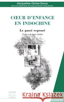 Coeur d'enfance en Indochine: Le pass? repens? Jacqueline Olivier-Deroy 9782296007222 Editions L'Harmattan