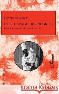 L'esclavage des n?gres Olympes de Gouges Sylvie Chalaye 9782296011373 Editions L'Harmattan