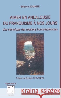 Aimer en Andalousie du franquisme ? nos jours: Une ethnologie des relations hommes/femmes Sommier Beatrice                         9782296013001 Editions L'Harmattan