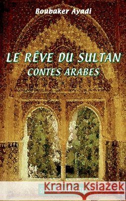 Le r?ve du sultan: Contes arabes Boubaker Ayadi 9782296014633 Editions L'Harmattan