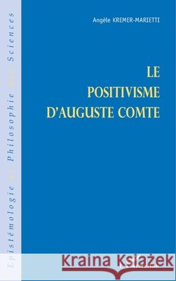 Le positivisme d'Auguste Comte Ang?le Kremer-Marietti 9782296016200 Editions L'Harmattan