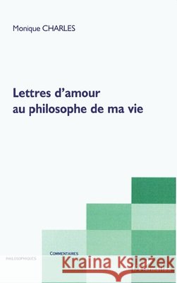 Lettres d'amour au philosophe de ma vie Monique Charles 9782296016231 Editions L'Harmattan