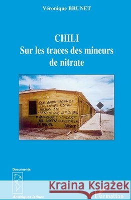 Chili: Sur les traces des mineurs de nitrate V?ronique Brunet 9782296018860