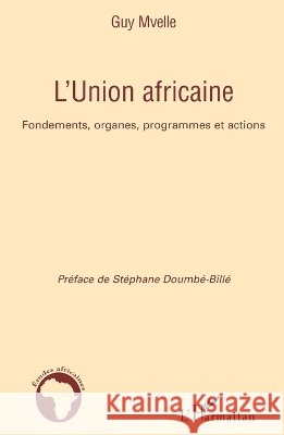 L'Union africaine: Fondements, organes, programmes et actions Guy Mvelle 9782296022867 Editions L'Harmattan