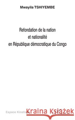 Refondation de la nation et nationalit? en R?publique d?mocratique du Congo Mwayila Tshiyembe 9782296027657 Editions L'Harmattan
