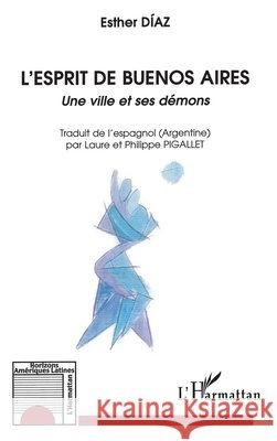 L'esprit de Buenos Aires: Une ville et ses d?mons Diaz Esther                              9782296028814 Editions L'Harmattan
