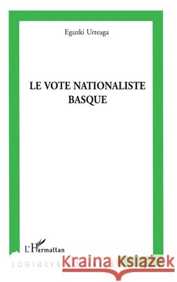 Le vote nationaliste basque Eguzki Urteaga 9782296034464 Editions L'Harmattan