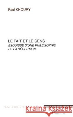 Le fait et le sens: Esquisse d'une philosophie de la d?ception Khoury Paul                              9782296036369 Editions L'Harmattan
