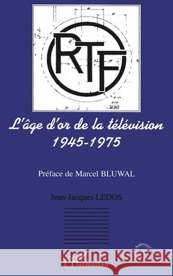L'?ge d'or de la t?l?vision: 1945-1975 Jean-Jacques Ledos 9782296038448 Editions L'Harmattan