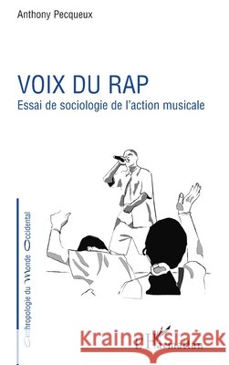 Voix du rap: Essai de sociologie de l'action musicale Pecqueux Anthony                         9782296044630 Editions L'Harmattan