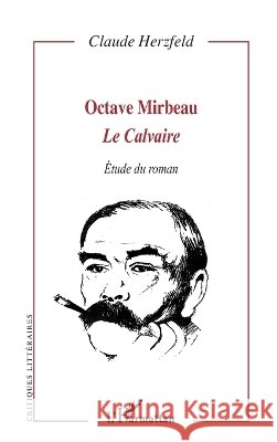 Octave Mirbeau: Le Calvaire Etude du roman Herzfeld Claude                          9782296050013 Editions L'Harmattan