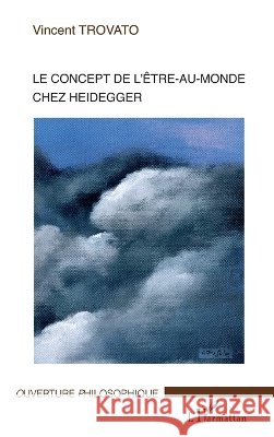 Le concept d'?tre-au-monde chez Heidegger Vincent Trovato 9782296052499 Editions L'Harmattan