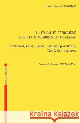 La fiscalit? p?troli?re des Etats membres de la CEMAC Albert L?onard Dikoume 9782296053595 Editions L'Harmattan