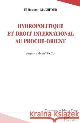 Hydropolitique et droit international au Proche-Orient Maghfour El Hassane                      9782296055957 Editions L'Harmattan