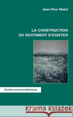 La construction du sentiment d'exister Jean-Paul Matot 9782296058736 Editions L'Harmattan