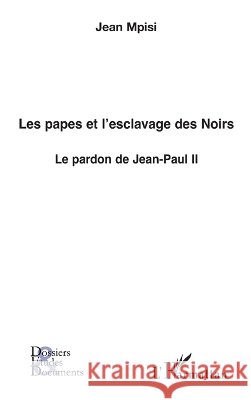 Les papes et l'esclavage des Noirs: Le pardon de Jean-Paul II Jean Mpisi 9782296060821 Editions L'Harmattan