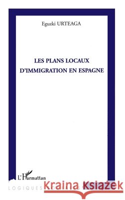 Les plans locaux d'immigration en Espagne Eguzki Urteaga 9782296062054 Editions L'Harmattan