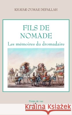 Fils de nomade: Les m?moires du dromadaire Khayar Oumar Defallah 9782296068612 Editions L'Harmattan