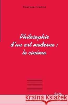 Philosophie d'un art moderne: le cin?ma Dominique Chateau 9782296069176 Editions L'Harmattan