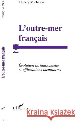 L'outre-mer fran?ais: Evolution institutionnelle et affirmations identitaires Thierry Michalon 9782296074095 Editions L'Harmattan