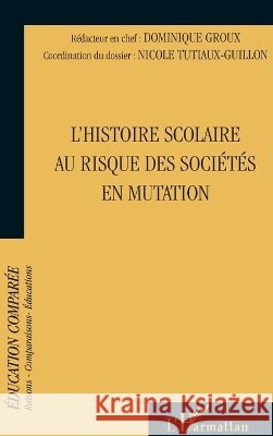 L'histoire scolaire au risque des soci?t?s en mutation Dominique Groux 9782296077294 Editions L'Harmattan
