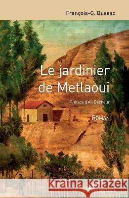 Le jardinier de Metlaoui F. G. Bussac 9782296082007 Editions L'Harmattan