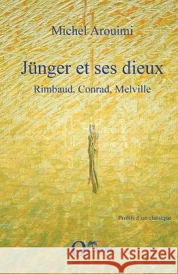 J?nger et ses dieux: Rimbaud, Conrad, Melville Michel Arouimi 9782296087774 Editions L'Harmattan