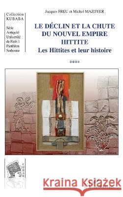 Le d?clin et la chute du Nouvel Empire hittite: Les Hittites et leur histoire Michel Mazoyer 9782296105294