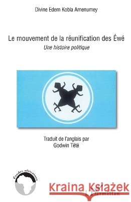 Le mouvement de la r?unification des Ew?: Une histoire politique Godwin T?t? 9782296106864 Editions L'Harmattan