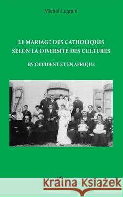 Le mariage des catholiques selon la diversit? des cultures en Occident et en Afrique Legrain Michel                           9782296112407