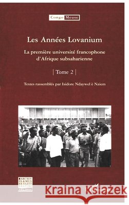 Les Ann?es Lovanium: La premi?re universit? francophone d'Afrique subsaharienne Isidore Ndaywel ?. Nziem 9782296117747 Editions L'Harmattan