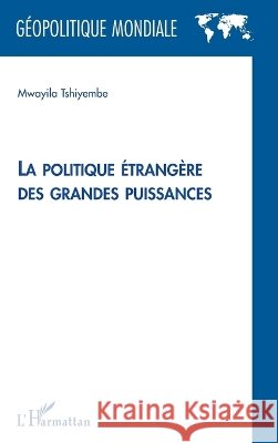 La politique ?trang?re des grandes puissances Mwayila Tshiyembe 9782296118133 Editions L'Harmattan