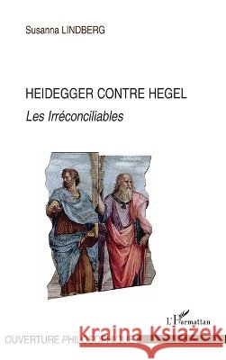 Heidegger contre Hegel: Les Irr?conciliables Lindberg Susanna                         9782296118409