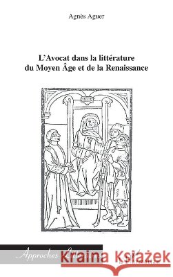 L'Avocat dans la litt?rature du Moyen ?ge et de la Renaissance Aguer Agnes                              9782296118881 Editions L'Harmattan