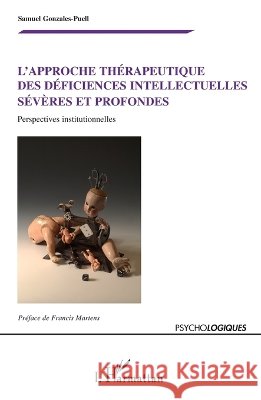 L'approche th?rapeutique des d?ficiences intellectuelles s?v?res et profondes: Perspectives institutionnelles Samuel Gonzales-Puell 9782296122628 Editions L'Harmattan