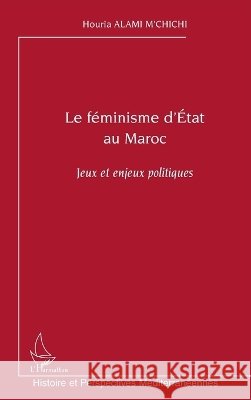 Le f?minisme d'Etat au Maroc: Jeux et enjeux politiques Alami m'Chichi Houria                    9782296125193 Editions L'Harmattan