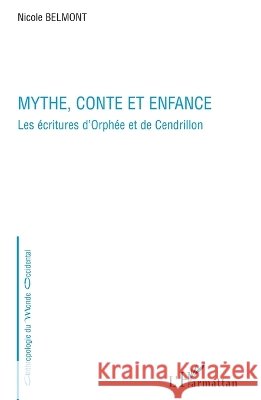 Mythe, conte et enfance: Les ?critures d'Orph?e et de Cendrillon Nicole Belmont 9782296126046 Editions L'Harmattan