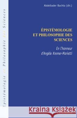 Epistémologie et philosophie des Sciences: En l'honneur d'Angèle Kremer-Marietti Bachta, Abdelkader 9782296126053 Editions L'Harmattan