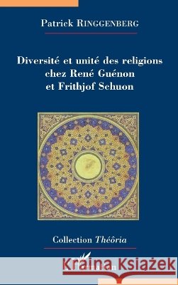 Diversit? et unit? des religions chez Ren? Gu?non et Frithjof Schuon Patrick Ringgenberg 9782296127623 Editions L'Harmattan