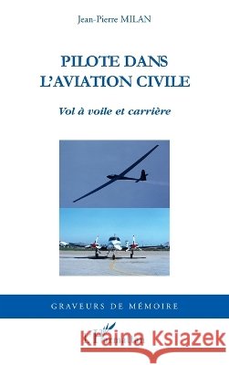 Pilote dans l'aviation civile: Vol ? voile et carri?re Milan Jean-Pierre                        9782296129498 Editions L'Harmattan