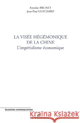 La vis?e h?g?monique de la Chine: L'imp?rialisme ?conomique Cemafi International Jean-Paul Guichard Antoine Brunet 9782296139169 Editions L'Harmattan